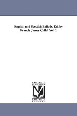 English and Scottish Ballads. Ed. by Francis James Child. Vol. 1 by Child, Francis James