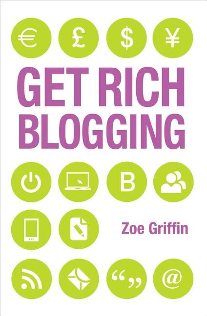 Get Rich Blogging by Griffin, Zoe