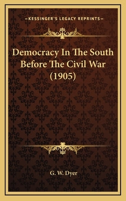 Democracy in the South Before the Civil War (1905) by Dyer, G. W.