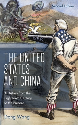 The United States and China: A History from the Eighteenth Century to the Present, Second Edition by Wang, Dong