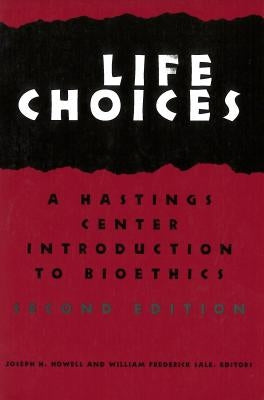Life Choices: A Hastings Center Introduction to Bioethics by Howell, Joseph H.