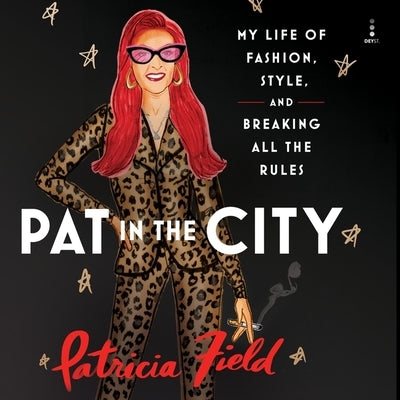 Pat in the City: My Life of Fashion, Style, and Breaking All the Rules by Field, Patricia