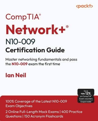 CompTIA(R) Network+(R) N10-009 Certification Guide: Master networking fundamentals and pass the N10-009 exam the first time by Neil, Ian