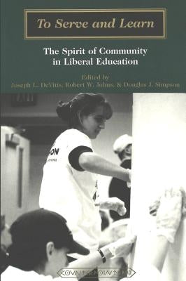 To Serve and Learn: The Spirit of Community in Liberal Education by Steinberg, Shirley R.