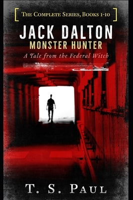 Jack Dalton, Monster Hunter, The Complete Serial Series (1-10): The History of the Magical Division by Paul, T. S.