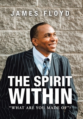 The Spirit Within: What Are You Made Of? by Floyd, James