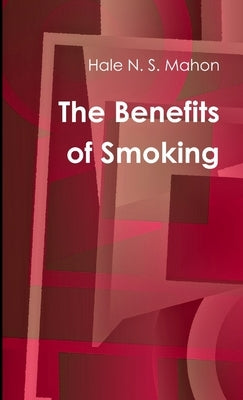 The Benefits of Smoking by Mahon, Hale N. S.