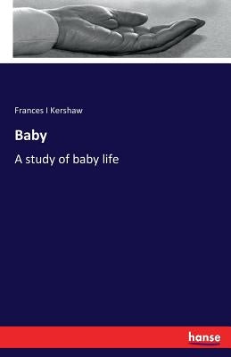 Baby: A study of baby life by Kershaw, Frances I.