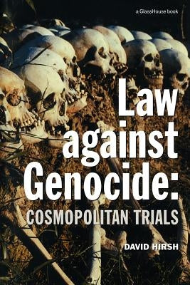 Law Against Genocide: Cosmopolitan Trials by Hirsh, David