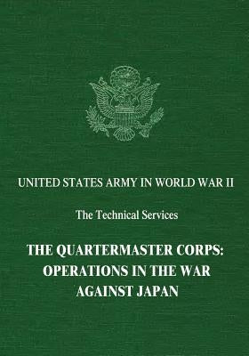 The Quartermaster Corps: Operations in the War Against Japan by Stauffer, Alvin P.