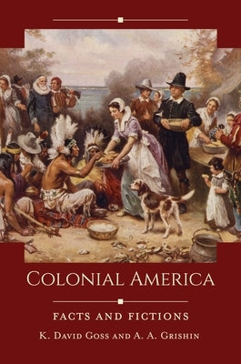 Colonial America: Facts and Fictions by Goss, K. David