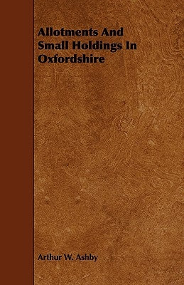 Allotments And Small Holdings In Oxfordshire by Ashby, Arthur W.