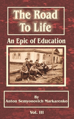 The Road to Life: An Epic of Education by Makarenko, Anton Semenovich