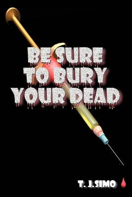 Be Sure to Bury Your Dead by Simo, T. J.