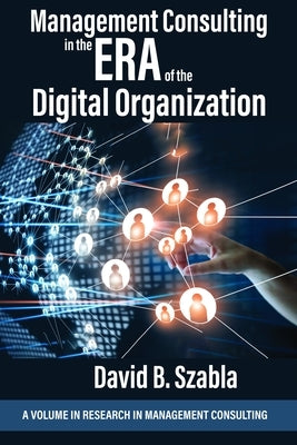 Management Consulting in the Era of the Digital Organization by Szabla, David Brian