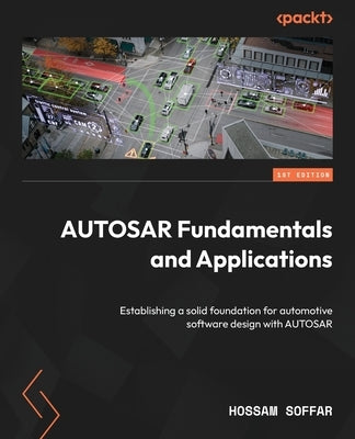 AUTOSAR Fundamentals and Applications: Establishing a solid foundation for automotive software design with AUTOSAR by Soffar, Hossam