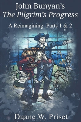 John Bunyan's The Pilgrim's Progress: A Reimagining: Parts 1 & 2 by Priset, Duane W.