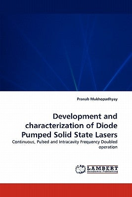 Development and Characterization of Diode Pumped Solid State Lasers by Mukhopadhyay, Pranab