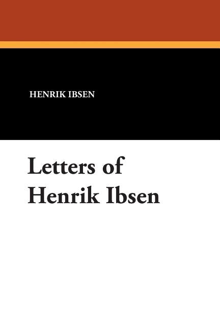 Letters of Henrik Ibsen by Ibsen, Henrik Johan
