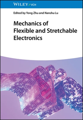 Mechanics of Flexible and Stretchable Electronics by Zhu, Yong