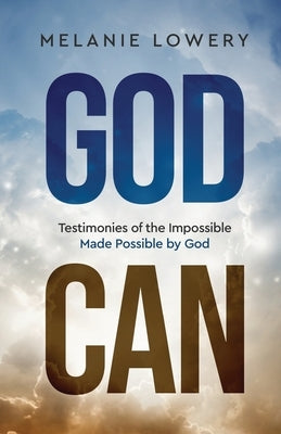God Can: The Impossible Made Possible by God by Lowery, Melanie