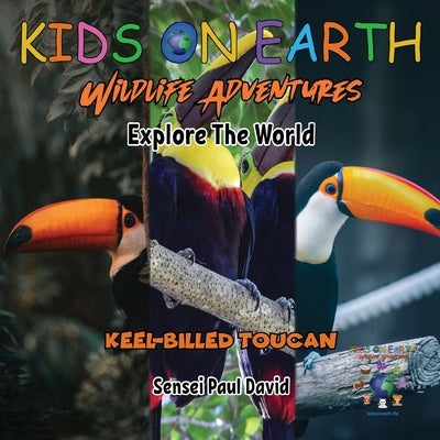 KIDS ON EARTH Wildlife Adventures - Explore The World Keel-Billed Toucan - Costa Rica by David, Sensei Paul