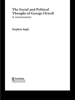 The Social and Political Thought of George Orwell: A Reassessment by Ingle, Stephen