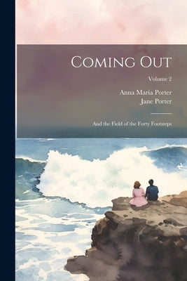 Coming Out: And the Field of the Forty Footsteps; Volume 2 by Porter, Anna Maria