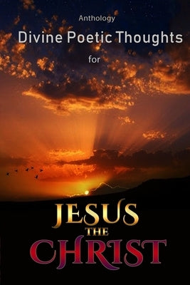 Divine Poetic Thoughts for Jesus the Christ Anthology by Sisters in Christ