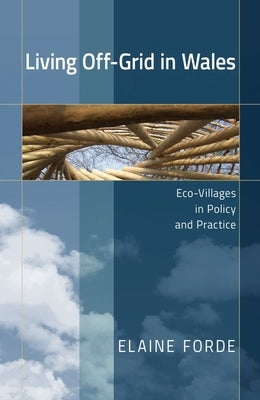 Living Off-Grid in Wales: Eco-Villages in Policy and Practice by Forde, Elaine