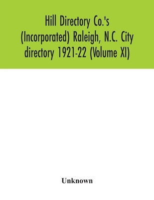 Hill Directory Co.'s (Incorporated) Raleigh, N.C. City directory 1921-22 (Volume XI) by Unknown