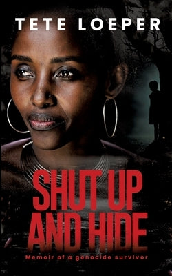 Shut up and hide: Memoir of a genocide survivor by Loeper, Tete