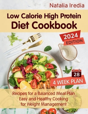 Low Calorie High Protein Diet Cookbook: Recipes for a Balanced Meal Plan. Easy and Healthy Cooking for Weight Management by Iredia, Natalia