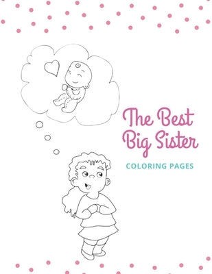 The Best Big Sister: Big sister meets newborn Sister for the first time A coloring book about new sibling in the family by Press, Happy And Smart