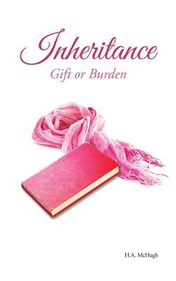 Inheritance: Gift or Burden by McHugh, H. a.