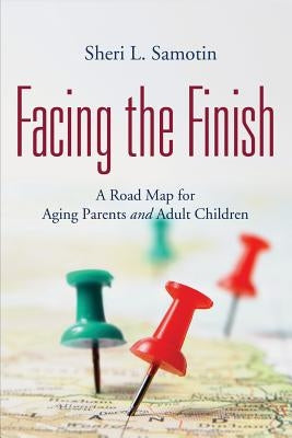 Facing the FInish: : A Road Map for Aging Parents and Adult Children by Samotin, Sheri L.
