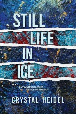 Still Life in Ice: A Delaware State Police Homicide Unit Mystery by Heidel, Crystal