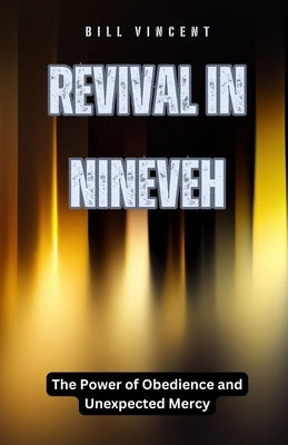 Revival in Nineveh: The Power of Obedience and Unexpected Mercy by Vincent, Bill