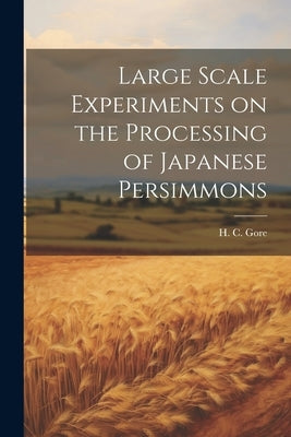 Large Scale Experiments on the Processing of Japanese Persimmons by H. C. (Herbert Charles), Gore