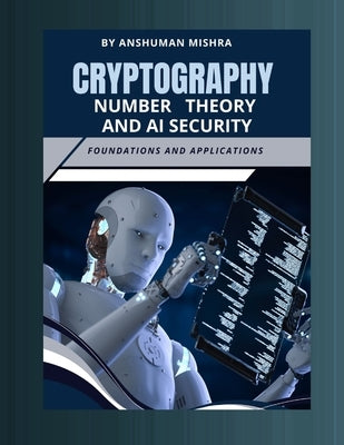 Cryptography number theory and ai security: Foundations and applications by Mishra, Anshuman