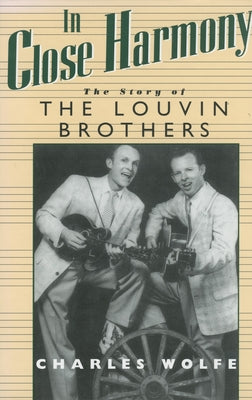 In Close Harmony: The Story of the Louvin Brothers by Wolfe, Charles K.