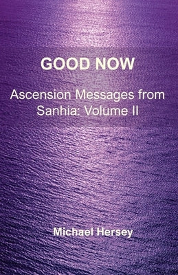 Good Now: Ascension Messages from Sahnia: Volume II by Hersey, Michael