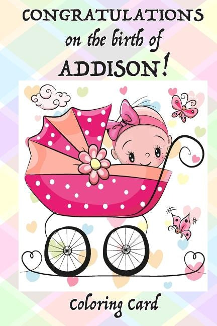 CONGRATULATIONS on the birth of ADDISON! (Coloring Card): (Personalized Card/Gift) Personal Inspirational Messages & Quotes, Adult Coloring by Publishing, Florabella