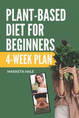 Plant Based Diet for Beginners: 4 week program for an easy transition to a healthy, fit and energetic body by Hale, Markéta