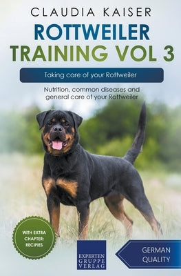 Rottweiler Training Vol 3 - Taking care of your Rottweiler: Nutrition, common diseases and general care of your Rottweiler by Kaiser, Claudia