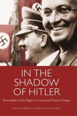 In the Shadow of Hitler Personalities of the Right in Central and Eastern Europe by Haynes, Rebecca