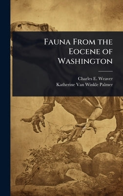 Fauna From the Eocene of Washington by Weaver, Charles E. 1880-1958