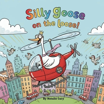 Silly Goose on the Loose by Cary, Natalie