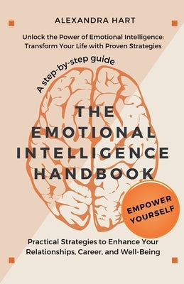 The Emotional Intelligence Handbook - Practical Strategies to Enhance Your Relationships, Career, and Well-Being by Hart, Alexandra