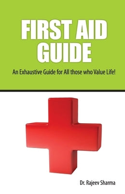 FIRST AID GUIDE (An Exhaustive Guide for All those who Value Life! by Sharma, Rajeev